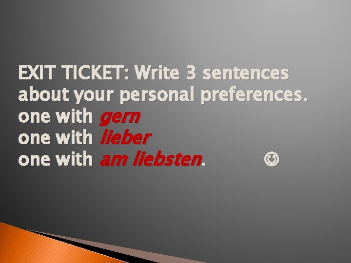 EXIT TICKET: Write 3 sentences about your personal preferences. one with gern one with