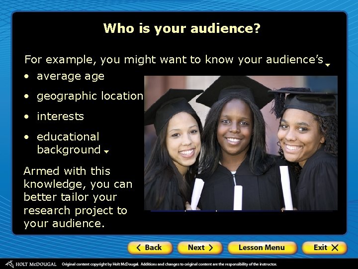 Who is your audience? For example, you might want to know your audience’s •