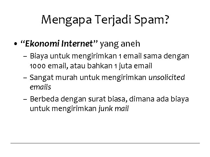 Mengapa Terjadi Spam? • “Ekonomi Internet” yang aneh – Biaya untuk mengirimkan 1 email