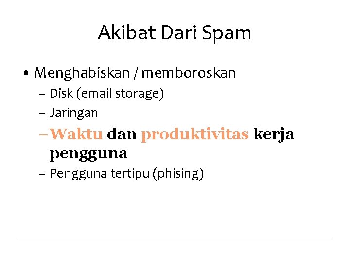 Akibat Dari Spam • Menghabiskan / memboroskan – Disk (email storage) – Jaringan –