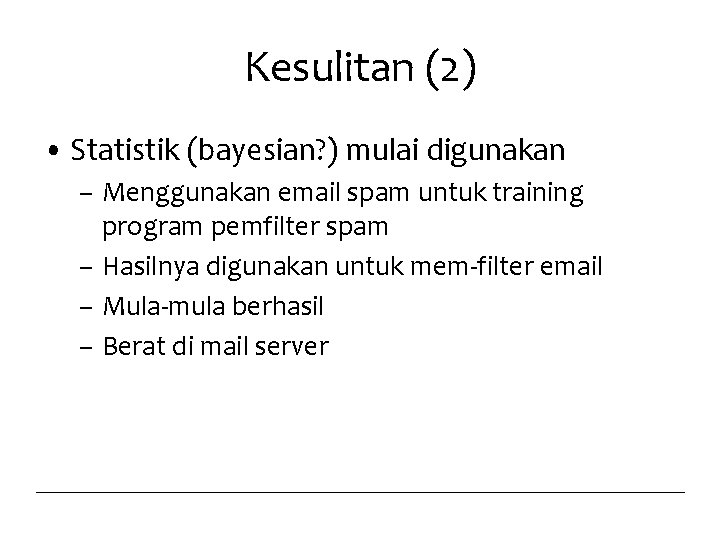 Kesulitan (2) • Statistik (bayesian? ) mulai digunakan – Menggunakan email spam untuk training