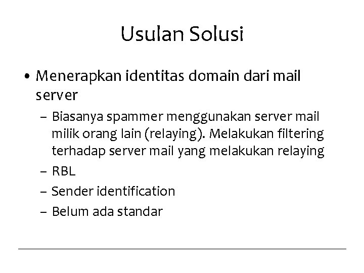 Usulan Solusi • Menerapkan identitas domain dari mail server – Biasanya spammer menggunakan server