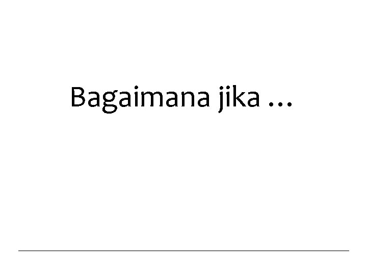 Bagaimana jika … 