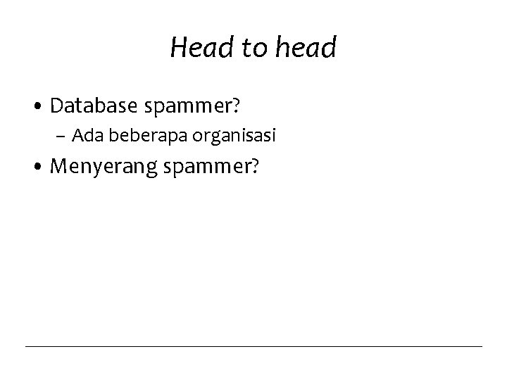 Head to head • Database spammer? – Ada beberapa organisasi • Menyerang spammer? 