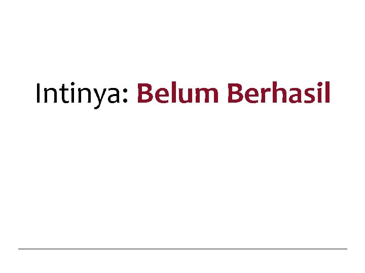 Intinya: Belum Berhasil 