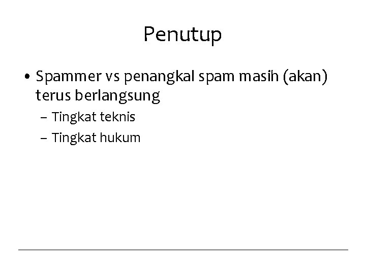 Penutup • Spammer vs penangkal spam masih (akan) terus berlangsung – Tingkat teknis –