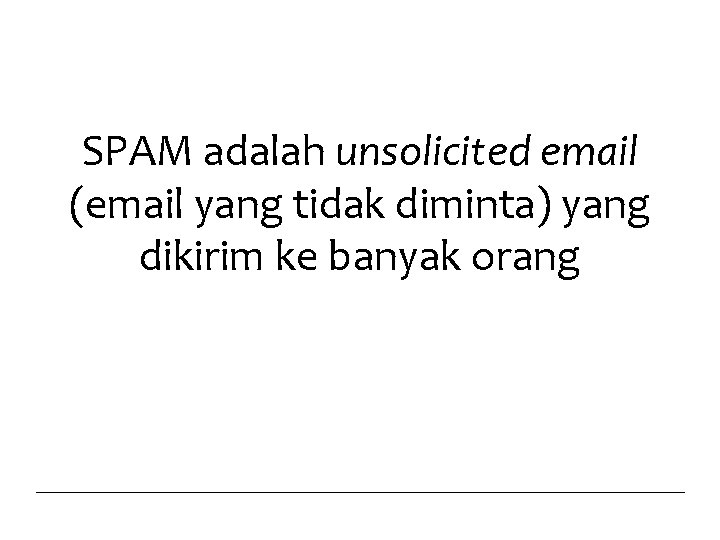 SPAM adalah unsolicited email (email yang tidak diminta) yang dikirim ke banyak orang 