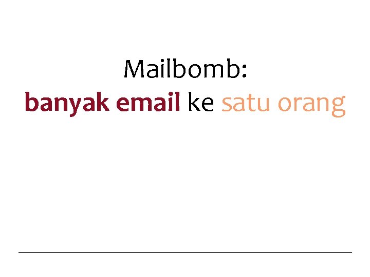 Mailbomb: banyak email ke satu orang 