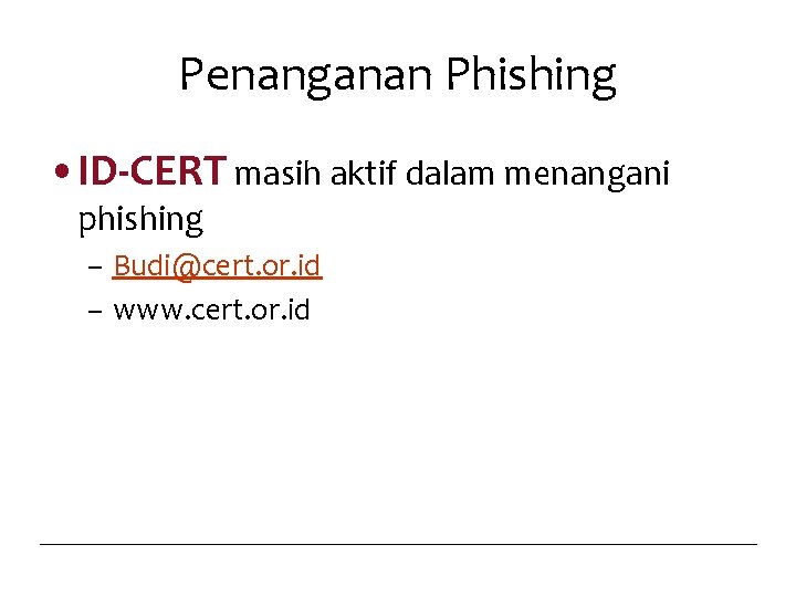 Penanganan Phishing • ID-CERT masih aktif dalam menangani phishing – Budi@cert. or. id –