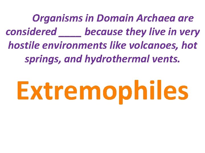 Organisms in Domain Archaea are considered ____ because they live in very hostile environments