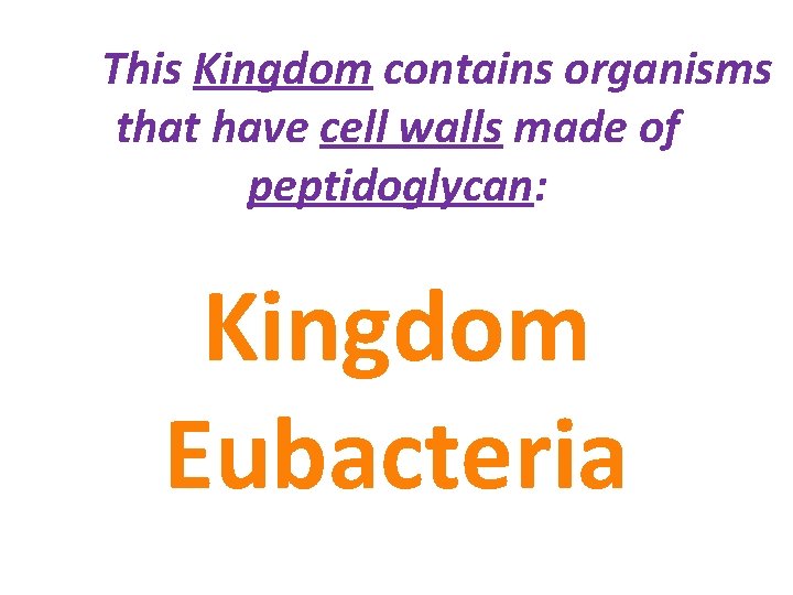 This Kingdom contains organisms that have cell walls made of peptidoglycan: Kingdom Eubacteria 