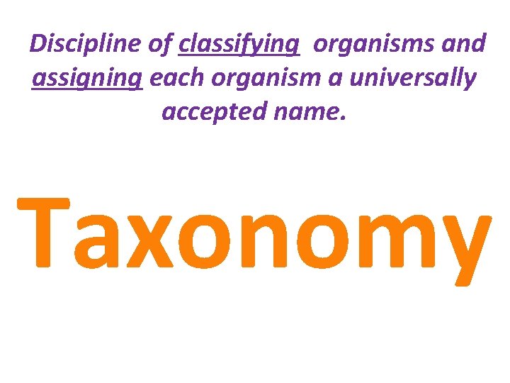 Discipline of classifying organisms and assigning each organism a universally accepted name. Taxonomy 