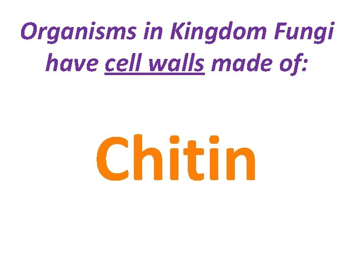 Organisms in Kingdom Fungi have cell walls made of: Chitin 