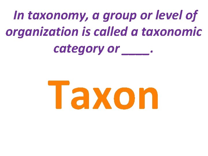 In taxonomy, a group or level of organization is called a taxonomic category or