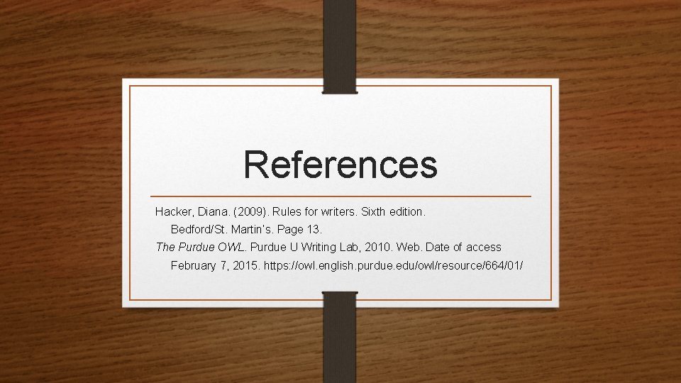 References Hacker, Diana. (2009). Rules for writers. Sixth edition. Bedford/St. Martin’s. Page 13. The References Hacker, Diana. (2009). Rules for writers. Sixth edition. Bedford/St. Martin’s. Page 13. The