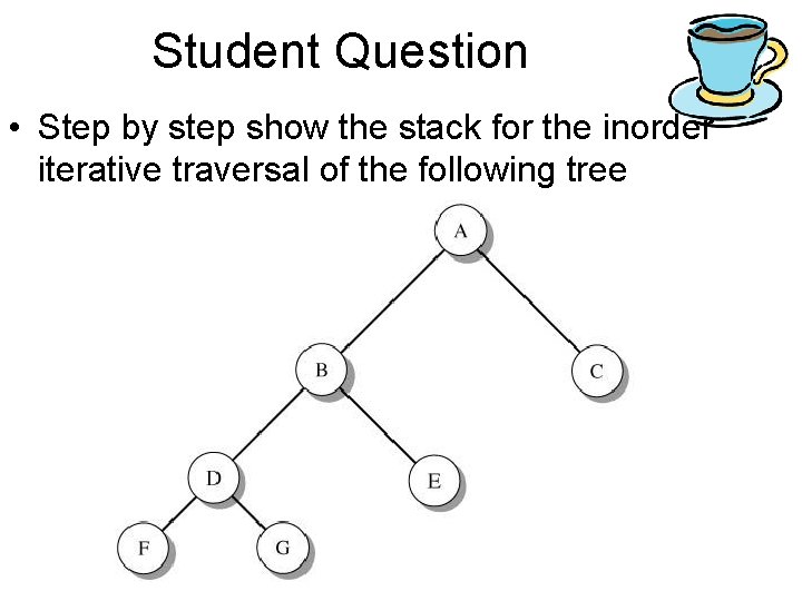 Student Question • Step by step show the stack for the inorder iterative traversal