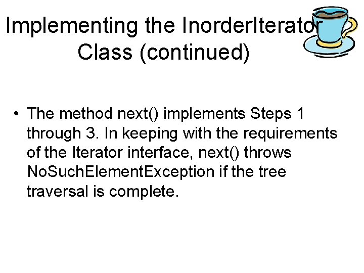 Implementing the Inorder. Iterator Class (continued) • The method next() implements Steps 1 through