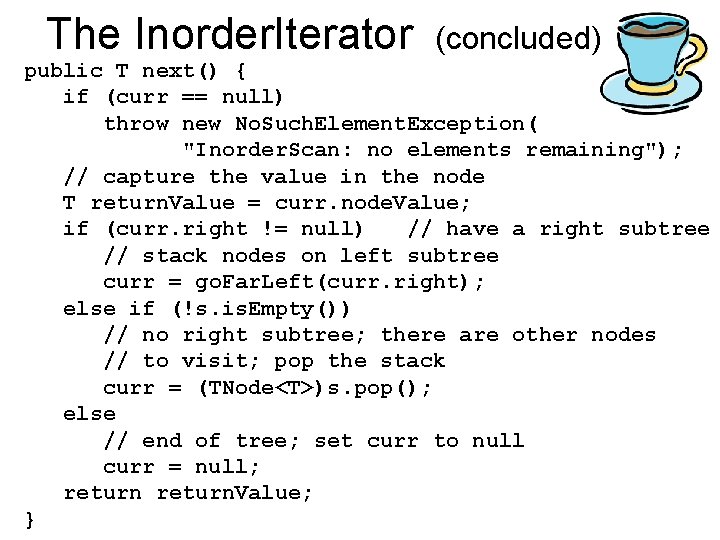 The Inorder. Iterator (concluded) public T next() { if (curr == null) throw new