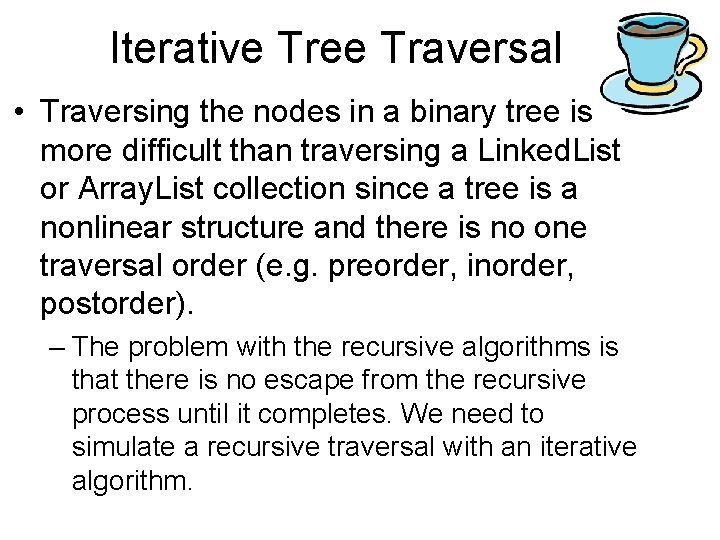 Iterative Tree Traversal • Traversing the nodes in a binary tree is more difficult