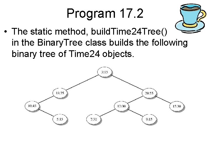 Program 17. 2 • The static method, build. Time 24 Tree() in the Binary.