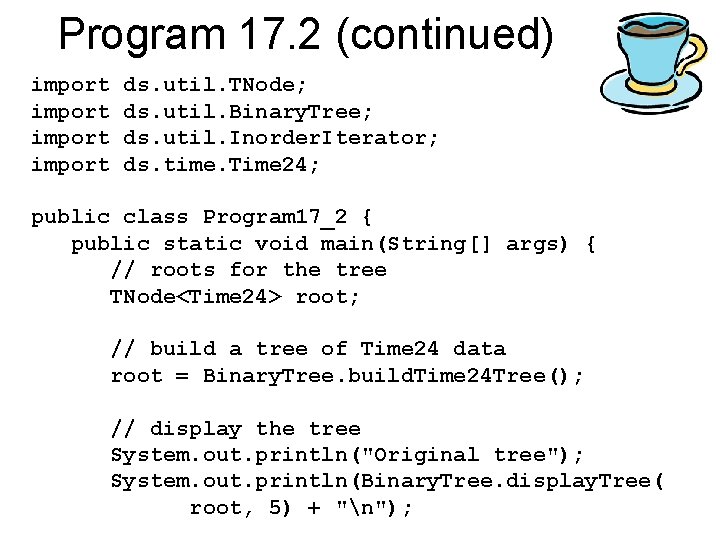 Program 17. 2 (continued) import ds. util. TNode; ds. util. Binary. Tree; ds. util.