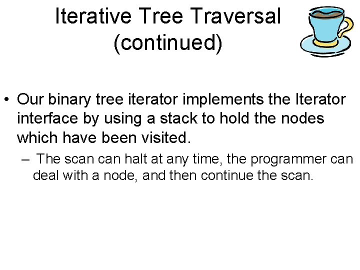 Iterative Tree Traversal (continued) • Our binary tree iterator implements the Iterator interface by