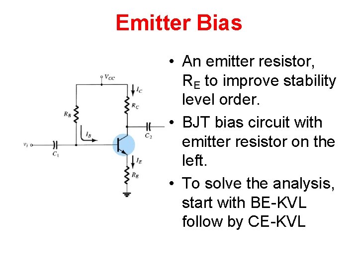 Emitter Bias • An emitter resistor, RE to improve stability level order. • BJT Emitter Bias • An emitter resistor, RE to improve stability level order. • BJT