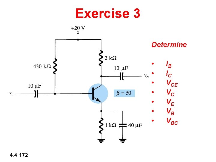Exercise 3 Determine • • 4. 4 172 IB IC VCE VC VE VB Exercise 3 Determine • • 4. 4 172 IB IC VCE VC VE VB