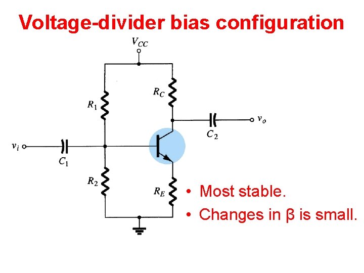 Voltage-divider bias configuration • Most stable. • Changes in β is small. Voltage-divider bias configuration • Most stable. • Changes in β is small.