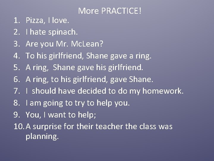 More PRACTICE! 1. Pizza, I love. 2. I hate spinach. 3. Are you Mr. More PRACTICE! 1. Pizza, I love. 2. I hate spinach. 3. Are you Mr.