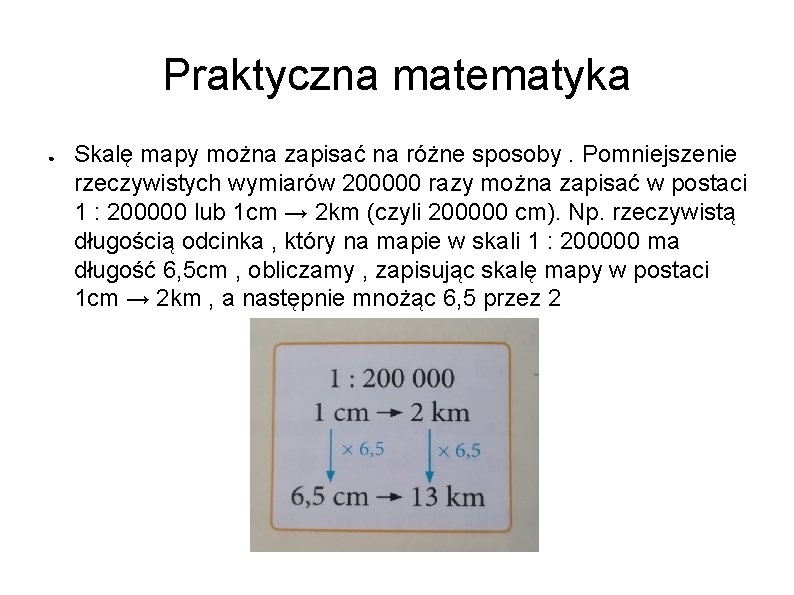 Praktyczna matematyka ● Skalę mapy można zapisać na różne sposoby. Pomniejszenie rzeczywistych wymiarów 200000