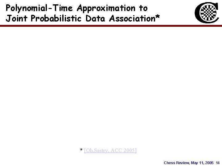Polynomial-Time Approximation to Joint Probabilistic Data Association* * [Oh, Sastry, ACC 2005] Chess Review,