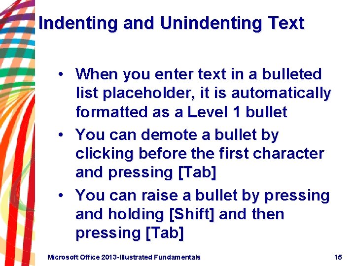 Indenting and Unindenting Text • When you enter text in a bulleted list placeholder,