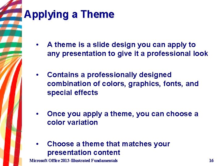 Applying a Theme • A theme is a slide design you can apply to
