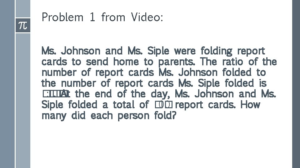 Problem 1 from Video: Ms. Johnson and Ms. Siple were folding report cards to