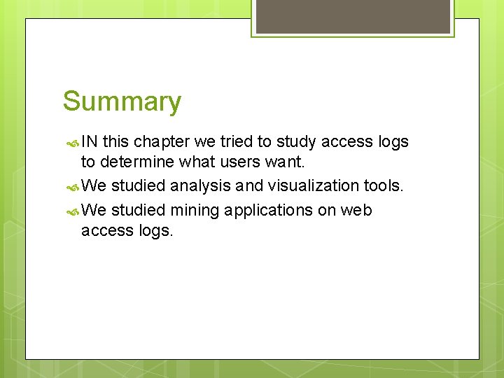 Summary IN this chapter we tried to study access logs to determine what users