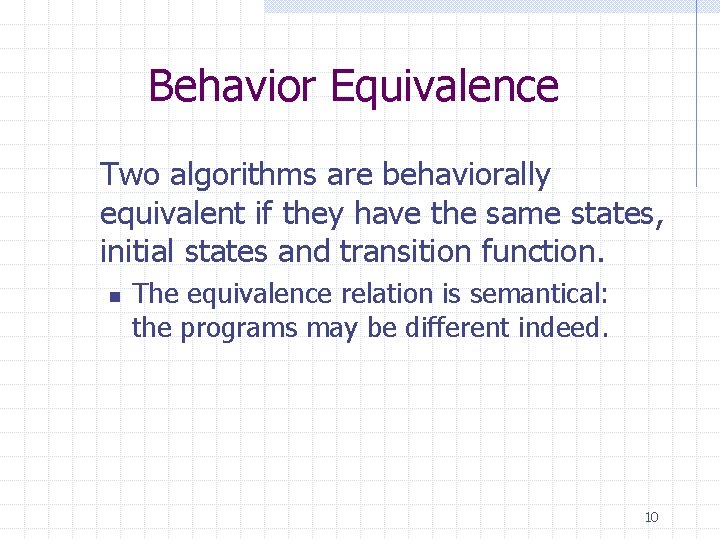 Behavior Equivalence Two algorithms are behaviorally equivalent if they have the same states, initial