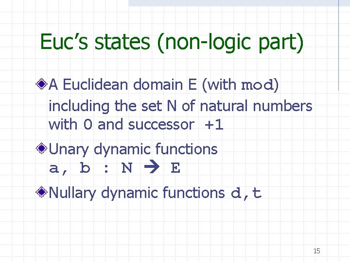 Euc’s states (non-logic part) A Euclidean domain E (with mod) including the set N