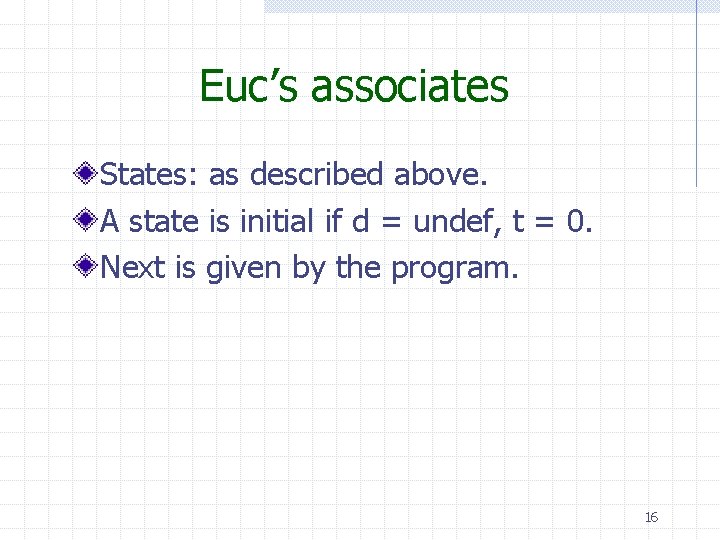Euc’s associates States: as described above. A state is initial if d = undef,