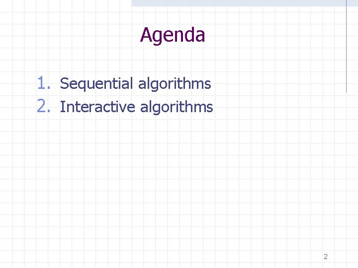 Agenda 1. Sequential algorithms 2. Interactive algorithms 2 
