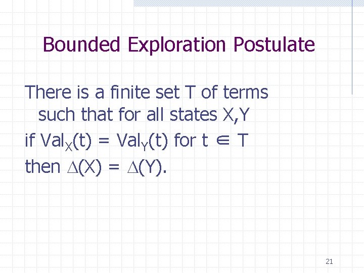 Bounded Exploration Postulate There is a finite set T of terms such that for