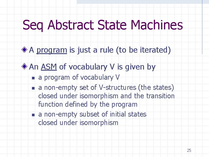 Seq Abstract State Machines A program is just a rule (to be iterated) An