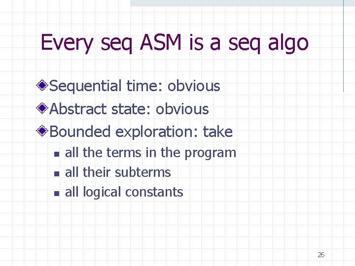 Every seq ASM is a seq algo Sequential time: obvious Abstract state: obvious Bounded