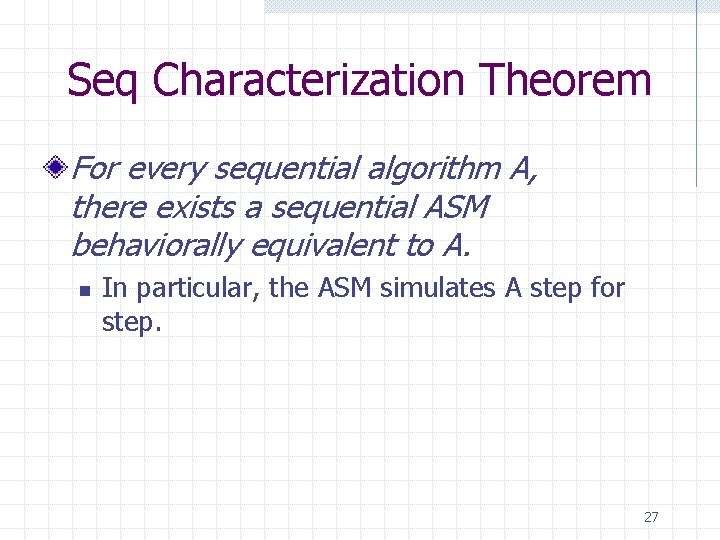 Seq Characterization Theorem For every sequential algorithm A, there exists a sequential ASM behaviorally
