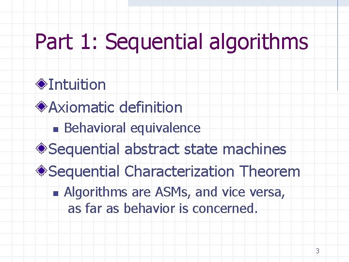 Part 1: Sequential algorithms Intuition Axiomatic definition n Behavioral equivalence Sequential abstract state machines
