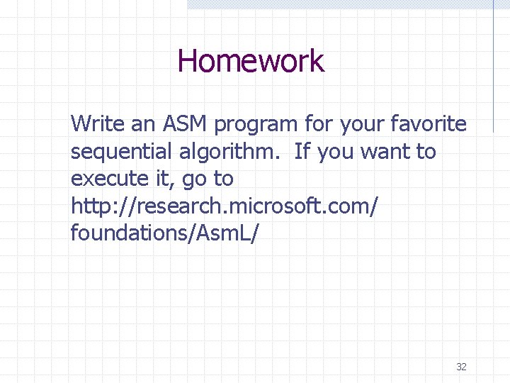 Homework Write an ASM program for your favorite sequential algorithm. If you want to