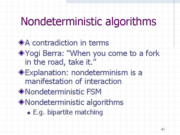 Nondeterministic algorithms A contradiction in terms Yogi Berra: “When you come to a fork