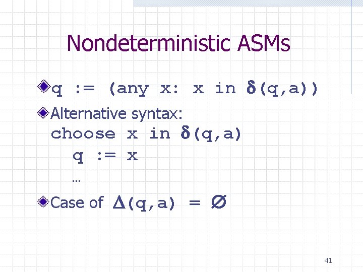 Nondeterministic ASMs q : = (any x: x in (q, a)) Alternative syntax: choose
