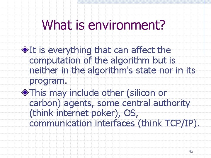 What is environment? It is everything that can affect the computation of the algorithm
