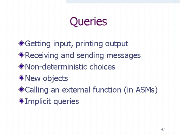 Queries Getting input, printing output Receiving and sending messages Non-deterministic choices New objects Calling